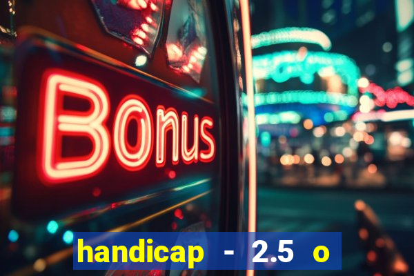 handicap - 2.5 o que significa