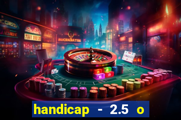 handicap - 2.5 o que significa