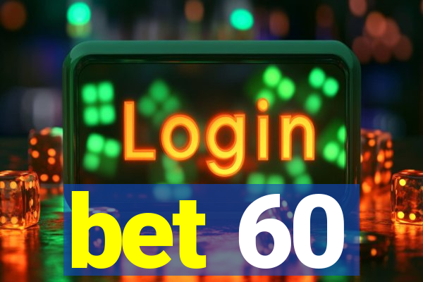 bet 60