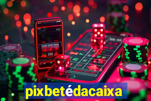 pixbetédacaixa