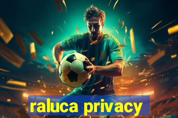 raluca privacy