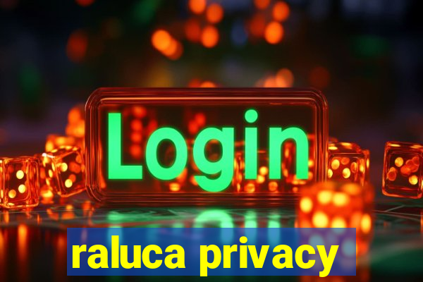 raluca privacy