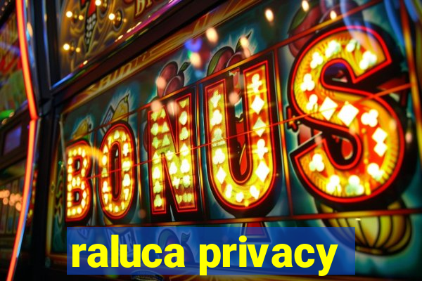 raluca privacy