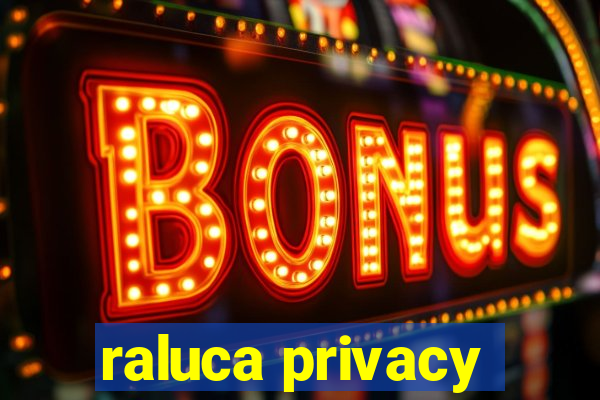 raluca privacy