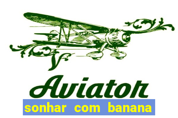 sonhar com banana no jogo do bicho