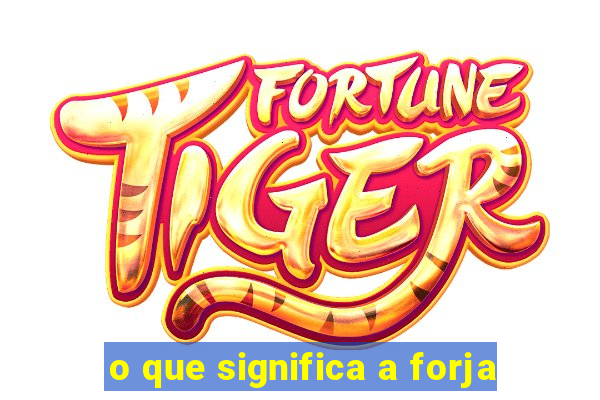 o que significa a forja