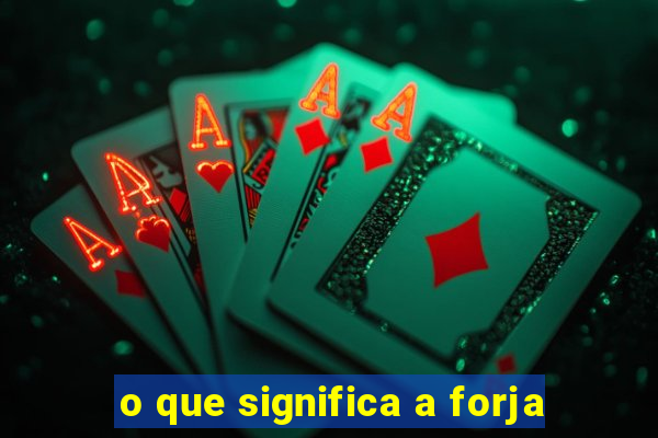 o que significa a forja