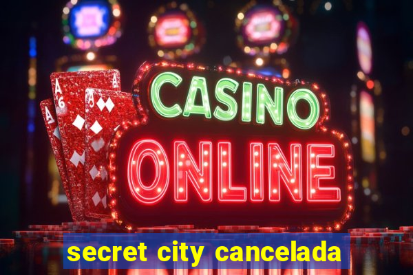 secret city cancelada