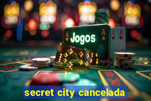 secret city cancelada