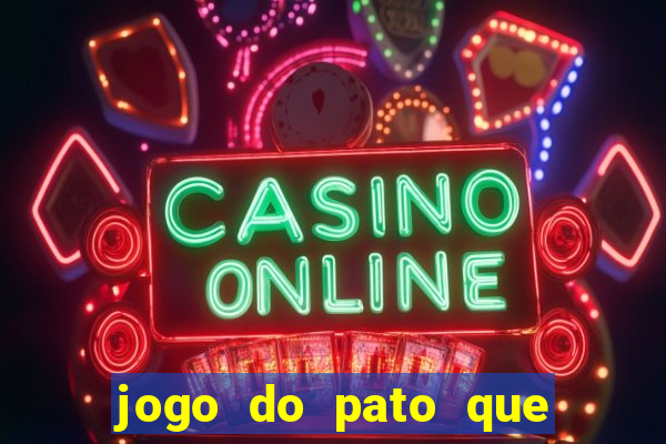 jogo do pato que ganha dinheiro