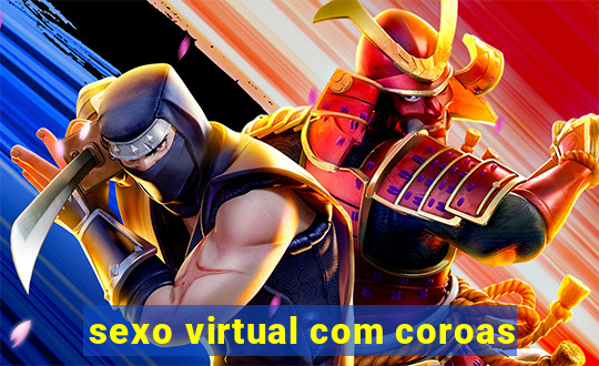 sexo virtual com coroas