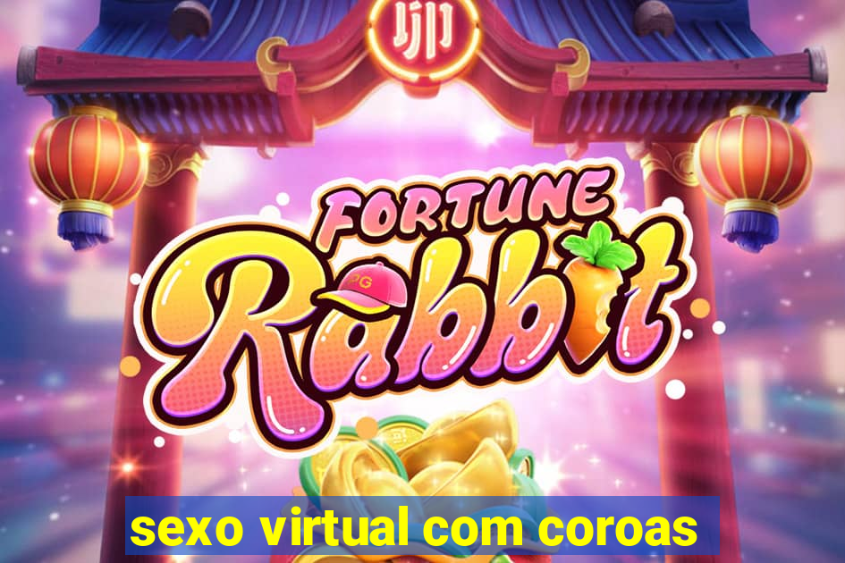 sexo virtual com coroas