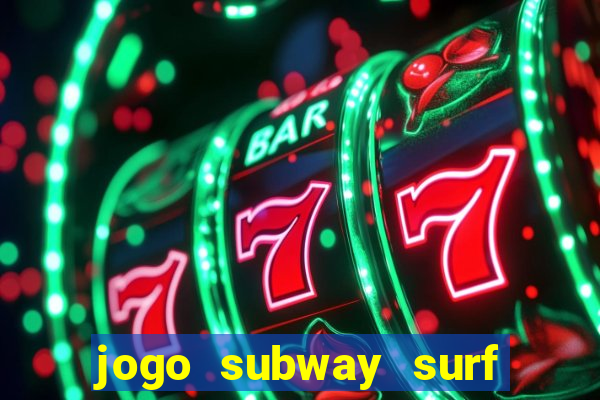 jogo subway surf ganhar dinheiro de verdade