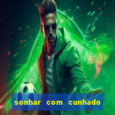 sonhar com cunhado jogo do bicho