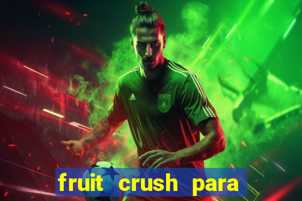 fruit crush para ganhar dinheiro