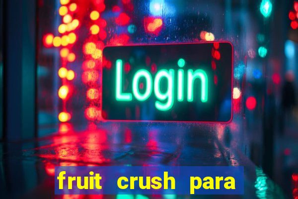 fruit crush para ganhar dinheiro