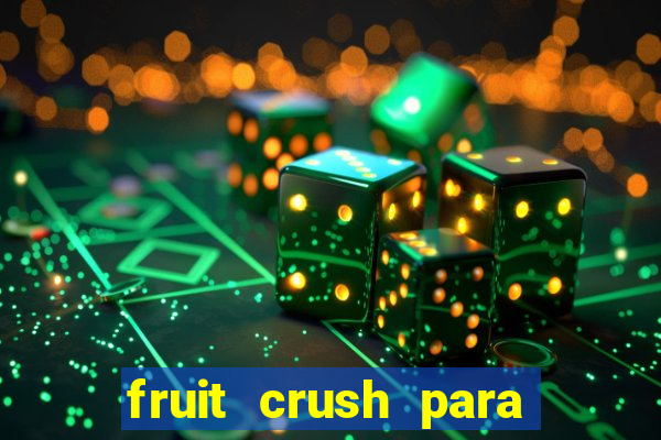 fruit crush para ganhar dinheiro