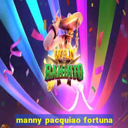 manny pacquiao fortuna