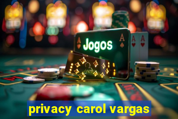 privacy carol vargas