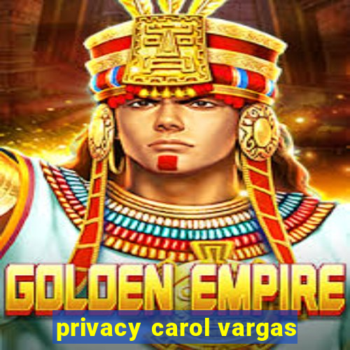 privacy carol vargas