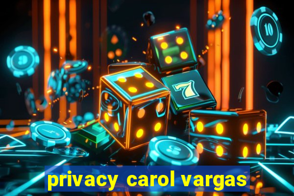 privacy carol vargas