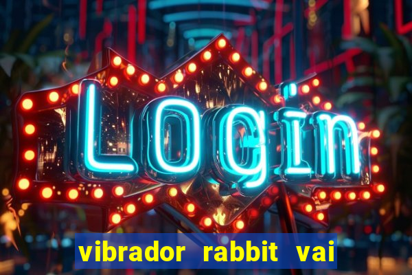 vibrador rabbit vai e vem