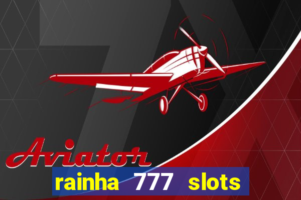 rainha 777 slots paga mesmo