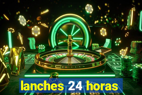 lanches 24 horas