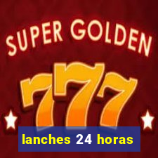 lanches 24 horas