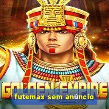 futemax sem anúncio