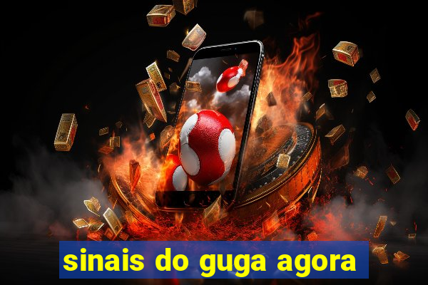 sinais do guga agora