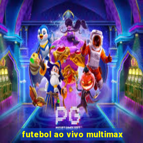 futebol ao vivo multimax