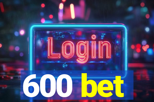 600 bet