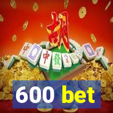 600 bet