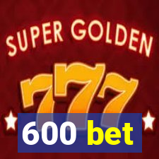 600 bet