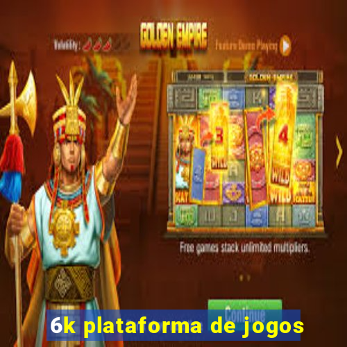 6k plataforma de jogos