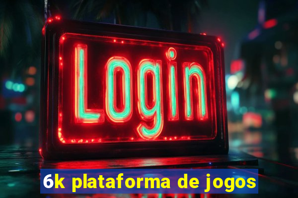 6k plataforma de jogos