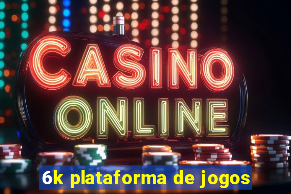 6k plataforma de jogos