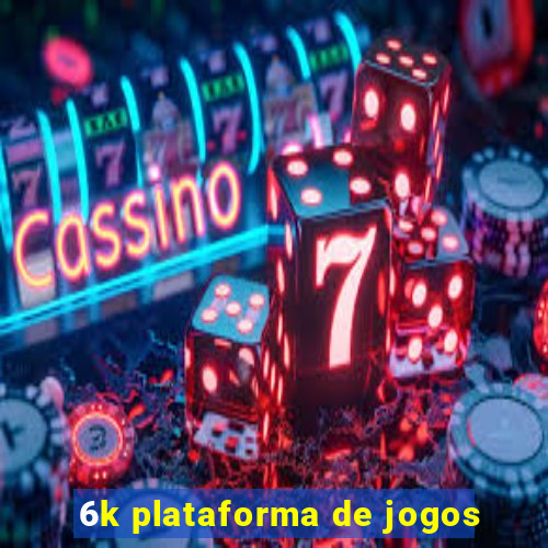 6k plataforma de jogos