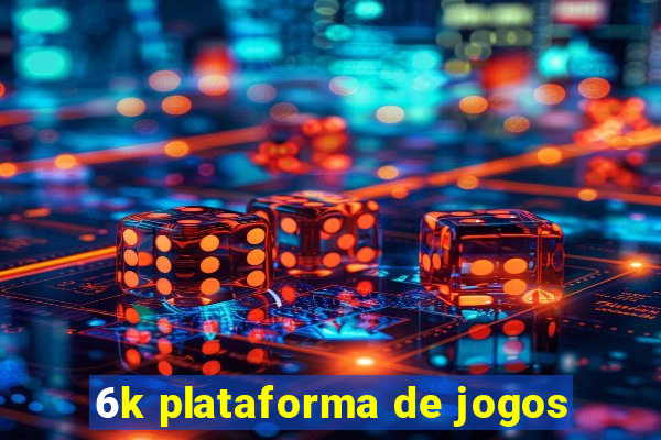 6k plataforma de jogos