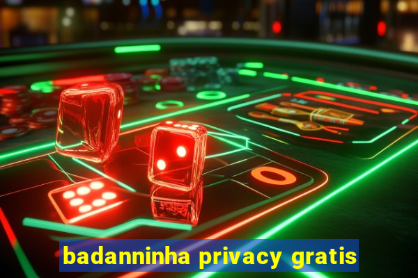 badanninha privacy gratis