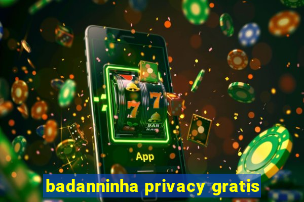 badanninha privacy gratis