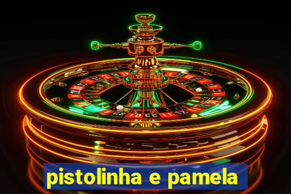 pistolinha e pamela