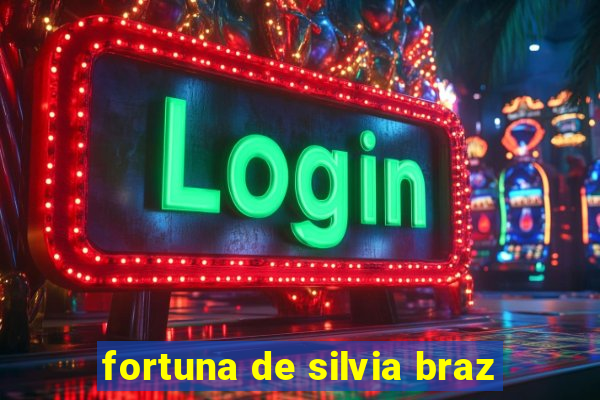 fortuna de silvia braz