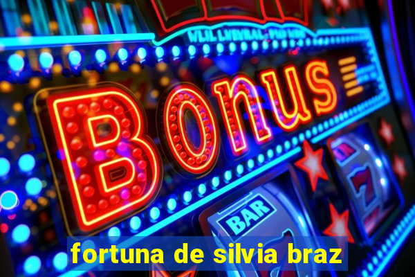 fortuna de silvia braz