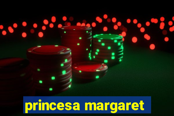 princesa margaret