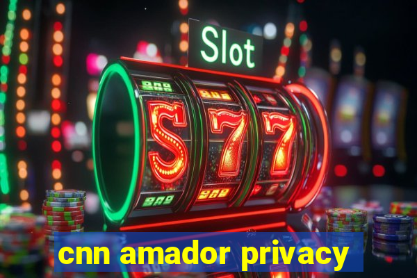 cnn amador privacy