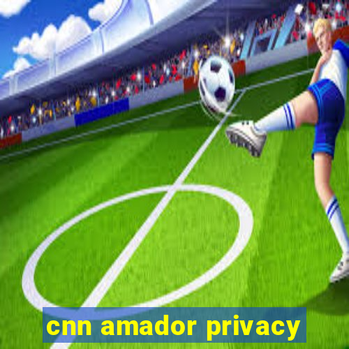 cnn amador privacy