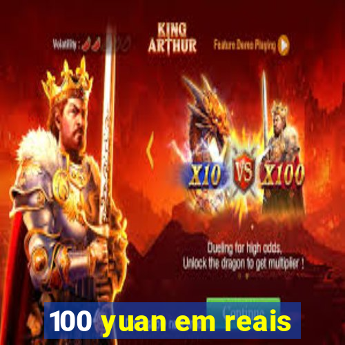 100 yuan em reais