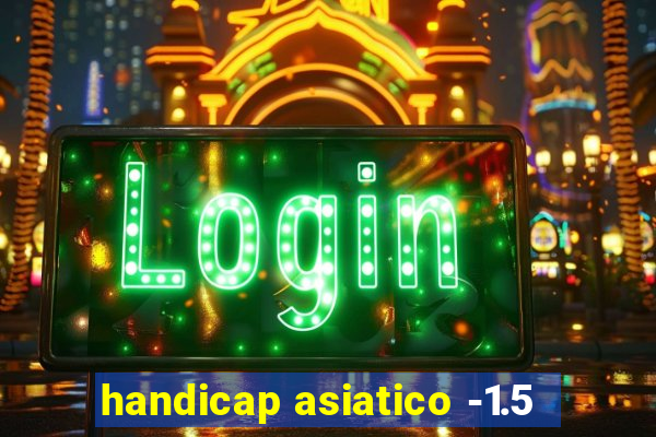 handicap asiatico -1.5